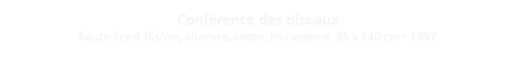 Conférence des oiseaux haute-lice 4 fils/cm, chanvre, coton, lin rayonne, 85 x 140 cm • 1997