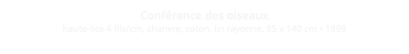 Conférence des oiseaux haute-lice 4 fils/cm, chanvre, coton, lin rayonne, 85 x 140 cm • 1998