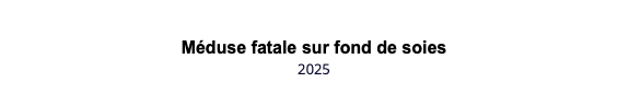 &nbsp;Méduse fatale sur fond de soies 2025